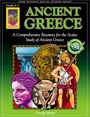 Ancient Greece: A Comprehensive Resource for the Active Study of Ancient Greece by George Moore