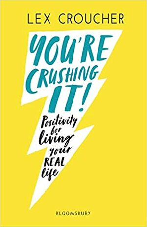 You're Crushing It: Positivity for living your REAL life by Lex Croucher