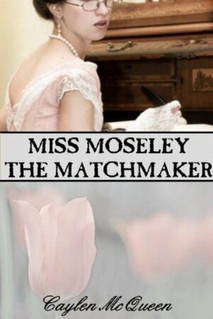 Miss Moseley the Matchmaker by Caylen McQueen