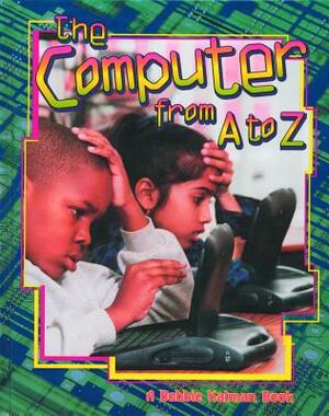 The Computer from A to Z by Bobbie Kalman