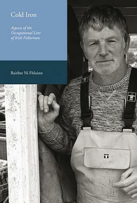 Cold Iron: Aspects of the Occupational Lore of Irish Fishermen by Bairbre Ni Fhloinn