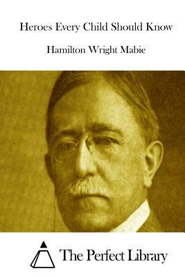 Heroes Every Child Should Know by Hamilton Wright Mabie