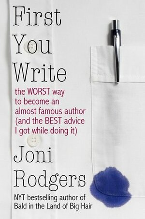 First You Write: The Worst Way to Become an Almost Famous Author And The Best Advice I Got While Doing It by Joni Rodgers