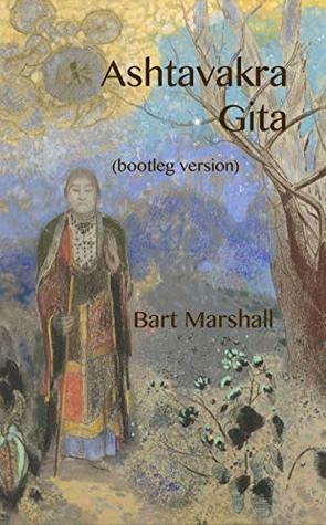 Ashtavakra Gita: by Bart Marshall
