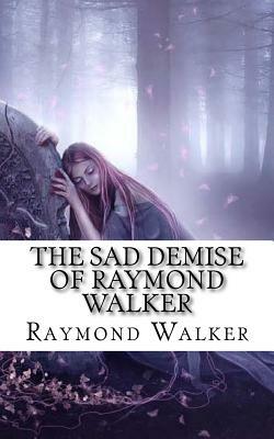 The Sad Demise of Raymond Walker: The Life of Maeve by Raymond Walker