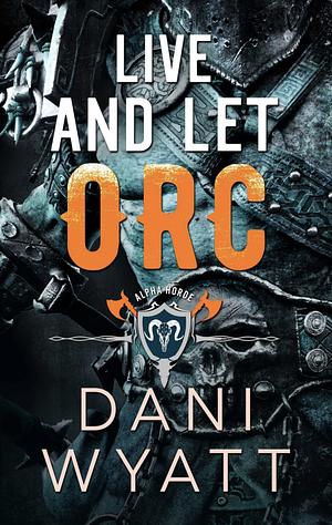 Live And Let Orc by Dani Wyatt