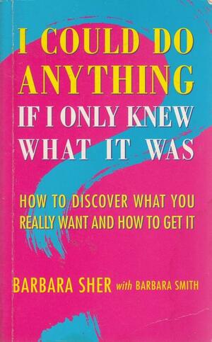 I Could Do Anything, If I Only Knew What It Was: How To Discover What You Really Want And How To Get It by Barbara Sher