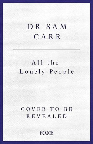 All the Lonely People: Conversations on Loneliness by Sam Carr