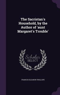 The Sacristan's Household, by the Author of 'Aunt Margaret's Trouble' by Frances Eleanor Trollope