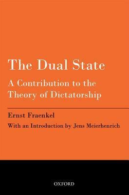 The Dual State: A Contribution to the Theory of Dictatorship by E.A. Shills, Jens Meierhenrich, Ernst Fraenkel