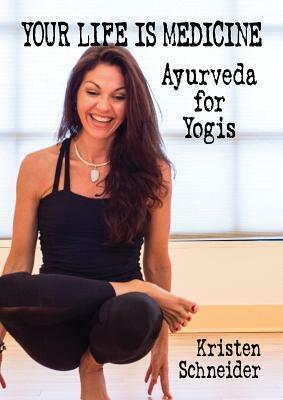 Your Life Is Medicine: Ayurveda for Yogis by Deepak Chopra, Wayne W. Dyer, Kristen Schneider