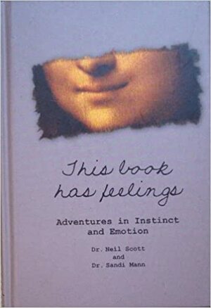 This Book Has Feelings: Adventures in Instinct and Emotion: Adventures in the Philosophy and Psychology of Your Mind by Neil Scott