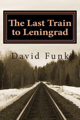 The Last Train to Leningrad by David Funk