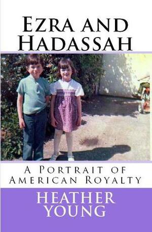 Ezra and Hadassah: A Portrait of American Royalty by Heather Young