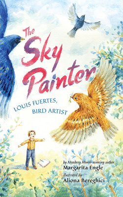 The Sky Painter: Louis Fuertes, Bird Artist by Margarita Engle