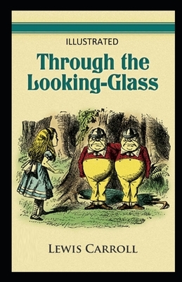 Through the Looking Glass Illustrated by Lewis Carroll