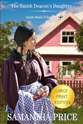 The Amish Deacon's Daughter LARGE PRINT: Amish Romance by Samantha Price