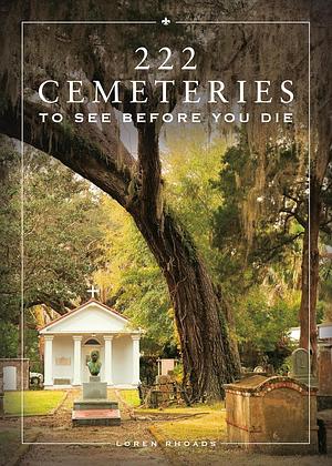 222 Cemeteries to See Before You Die by Loren Rhoads