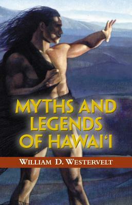Myths and Legends of Hawaii by W. D. Westervelt, William D. Westervelt
