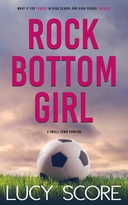 Rock Bottom Girl: A Small Town Romantic Comedy by Lucy Score
