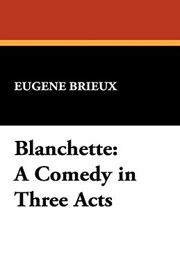 Blanchette: A Comedy in Three Acts by Eugène Brieux