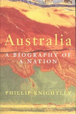 Australia: A Biography of a Nation by Phillip Knightley