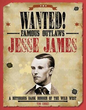 Jesse James: A Notorious Bank Robber of the Wild West by Tim Cooke