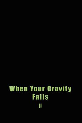 When Your Gravity Fails by Ji