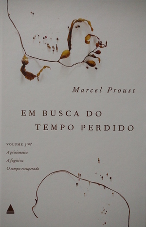 A Prisioneira & A Fugitiva & O Tempo Recuperado by Marcel Proust