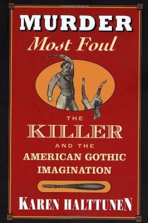 Murder Most Foul: The Killer and the American Gothic Imagination by Karen Halttunen