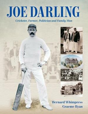 Joe Darling: Cricketer, Farmer, Politician and Family Man by Bernard Whimpress, Graeme Ryan