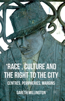 'race', Culture and the Right to the City: Centres, Peripheries, Margins by Gareth Millington