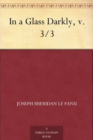 In a Glass Darkly, v. 3/3 by J. Sheridan Le Fanu