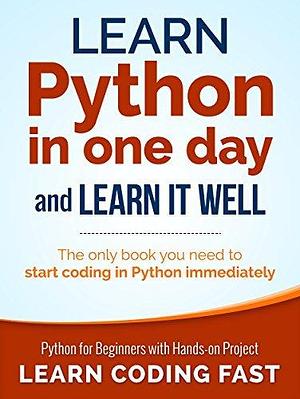 Python: Learn Python in One Day and Learn It Well. Python for Beginners with Hands-on Project. by Jamie Chan, Jamie Chan, LCF Publishing