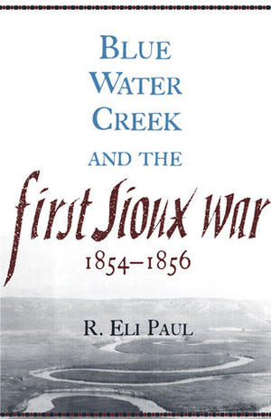 Blue Water Creek and the First Sioux War, 1854–1856 by R. Eli Paul