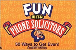 Fun with Phone Solicitors: 50 Ways to Get Even by Robert W. Harris