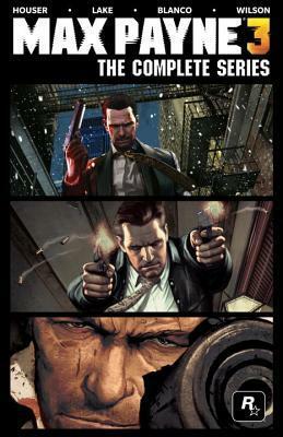 Max Payne 3: The Complete Series by Sam Lake, Fernando Blanco, Dan Houser