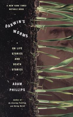 Darwin's Worms on Life Stories and Death Stories by Adam Phillips