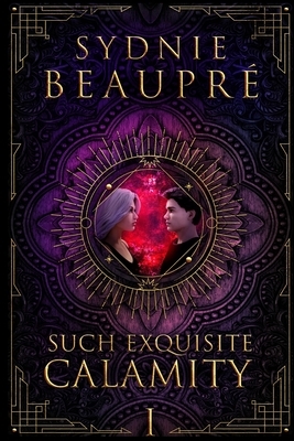 Such Exquisite Calamity by Sydnie Beaupré