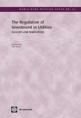 The Regulation of Investment in Utilities: Concepts and Applications by Ian Alexander, Clive Harris
