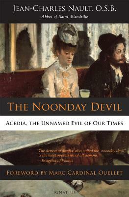 The Noonday Devil: Acedia, the Unnamed Evil of Our Times by Jean-Charles Nault