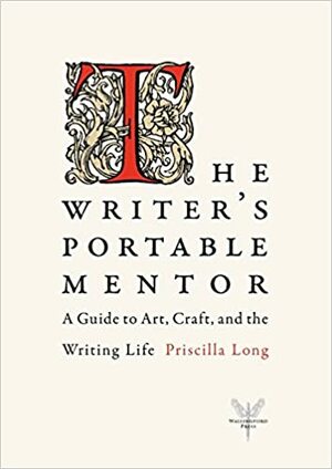 The Writer's Portable Mentor: A Guide to Art, Craft, and the Writing Life by Priscilla Long