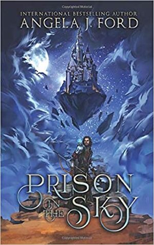 Prison in the Sky: A Tale of the Four Worlds by Angela J. Ford