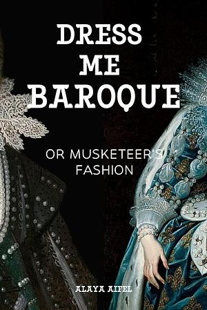 Dress Me Baroque or Musketeer's Fashion by Alaya Aifel