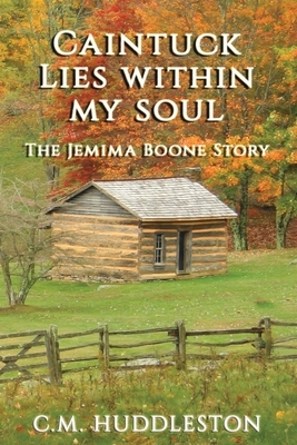 Caintuck Lies Within My Soul: The Jemima Boone Story by C. M. Huddleston