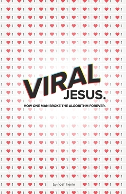 Viral Jesus: How one Man broke the algorithm forever by Noah Herrin