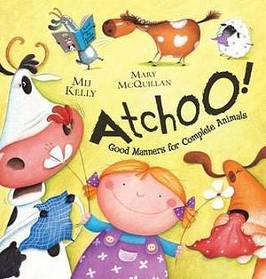 Atchoo! The Complete Guide to Good Manners by Mary McQuillan, Mij Kelly