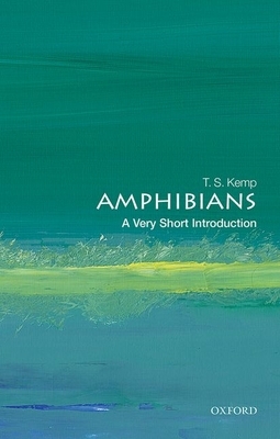 Amphibians: A Very Short Introduction by T. S. Kemp