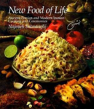 New Food of Life: Ancient Persian and Modern Iranian Cooking and Ceremonies by Najmieh Batmanglij