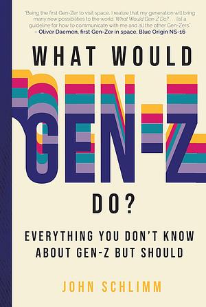 What Would Gen-Z Do?: Everything You Don't Know about Gen-Z But Should by John Schlimm